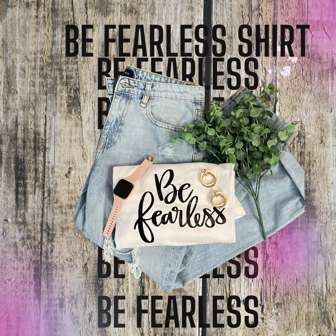 Be Fearless Shirt